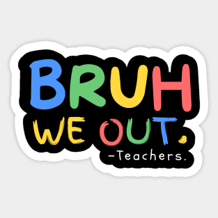 Bruh We Out Teachers End Of School Year Teacher Summer Sticker